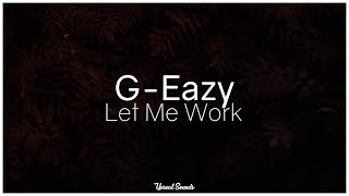 G-Eazy - Let Me Work