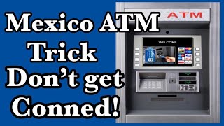 Mexico Bank ATM Scam - Don’t fall for it. GET A BETTER EXCHANGE RATE