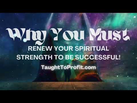 Why You Must Renew Your Spiritual Strength To Be Successful!