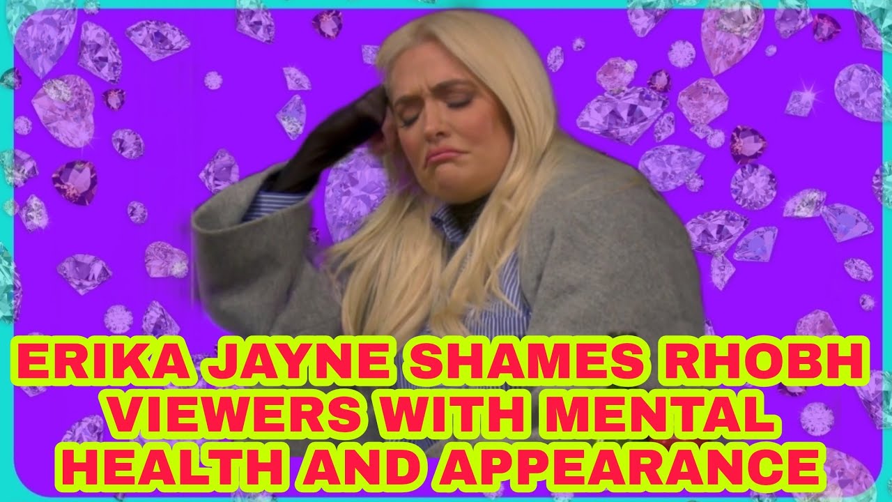 Erika Jayne SHAME FANS OVER MENTAL HEALTH AND LOOKS!