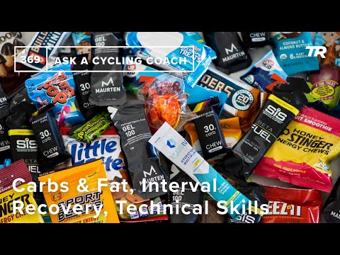 Carbs & Fat, Interval Recovery, Technical Skills, and More  – Ask a Cycling Coach 369