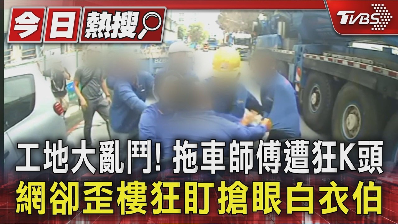 獨家影音/工地大亂鬥!拖車師傅遭圍剿狂K頭 網卻歪樓狂盯搶眼白衣伯