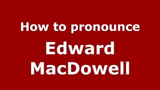 How to pronounce Edward Macdowell