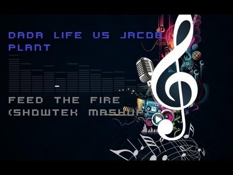 Dada Life VS Jacob Plant - Feed The Fire (Showtek Mashup)