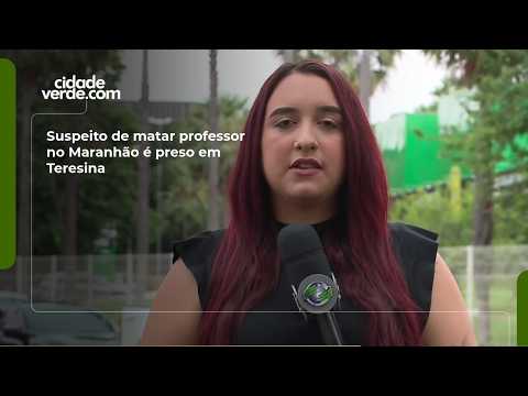 Suspeito de matar professor no Maranhão é preso em Teresina