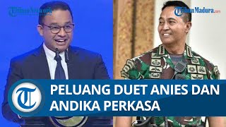 Peluang Duet Anies Baswedan dengan Andika Perkasa di Pemilihan Presiden 2024