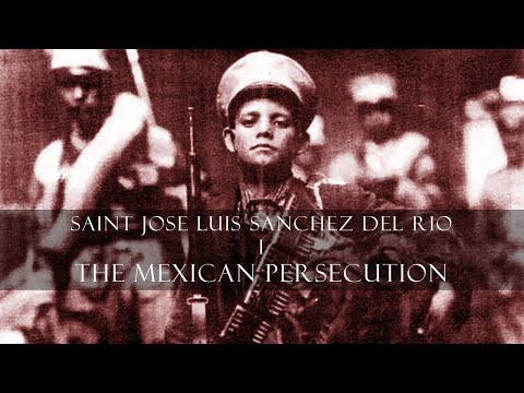 I - The Mexican Persecution (Saint Jose Luis Sanchez del Rio)
