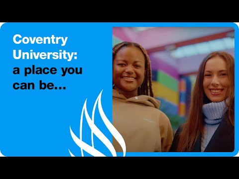 Coventry University – a place you can be…