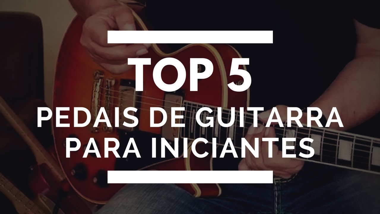 TOP 5 Pedais de Guitarra para Iniciantes