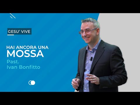 Hai ancora una mossa - Pastore Ivan Bonfitto | Chiesa Gesù Vive Milano
