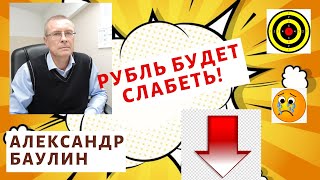 Александр Баулин - Рубль будет слабеть!