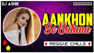 Aankhon Se Batana Reggae Chills (TikTok Viral)  DJ