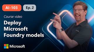 Select, deploy, and evaluate Microsoft Foundry models | AI-103 | Episode 2