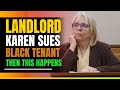 Crazy Landlord Karen Sues Black Tenant. Then This Happens