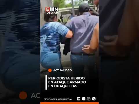 🟠 #Tendencia | Periodista herido en ataque armado en Huaquillas