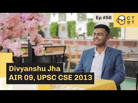CTwT E56 - UPSC CSE 2013 Topper Divyanshu Jha AIR 9