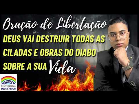 ORAÇÃO DE LIBERTAÇÃO DEUS VAI DESTRUIR TODAS AS CILADAS E OBRAS DO DIABO SOBRE A SUA VIDA! 🔥
