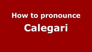 How to pronounce Calegari