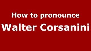 How to pronounce Walter Corsanini