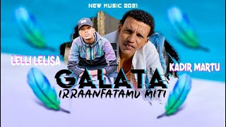 New Oromo Music Kadir Martu fi Lelli Lelisa Galata Irraanfatamu miti