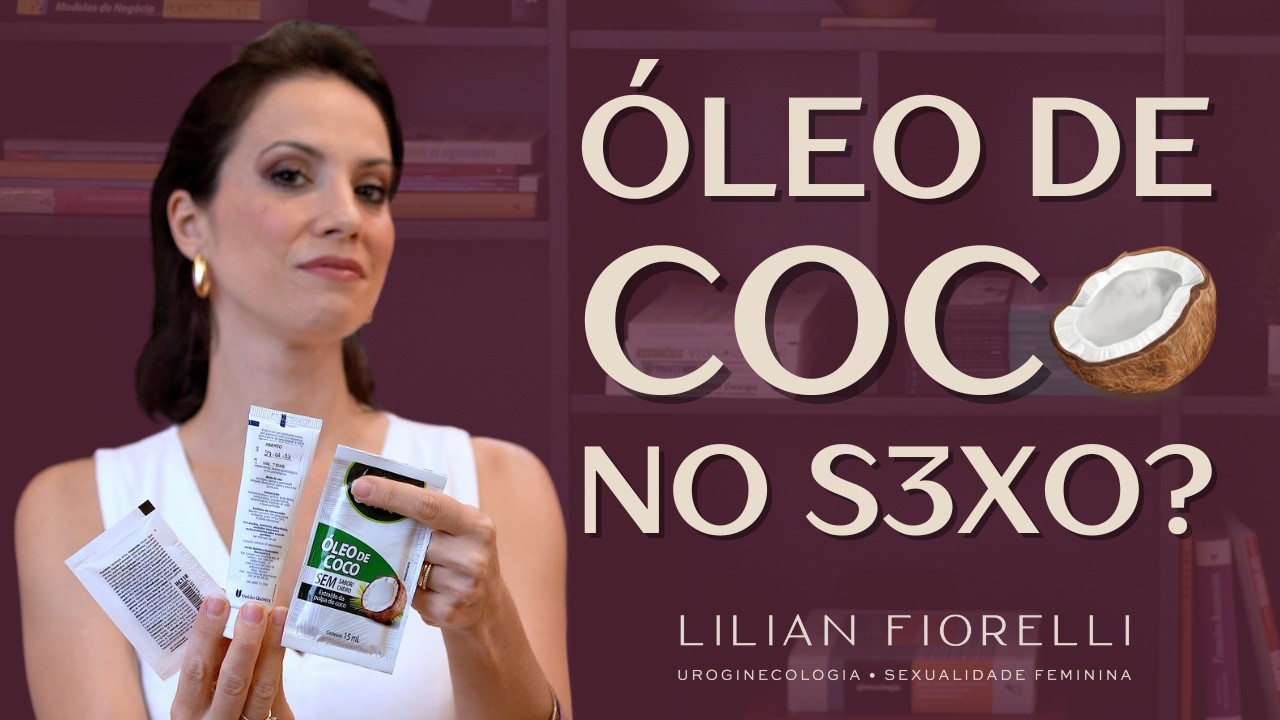PODE USAR ÓLEO DE COCO NA RELAÇÃO SEXUAL? | Dra. Lilian Fiorelli