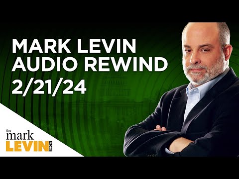 Mark Levin Audio Rewind - 2/21/24