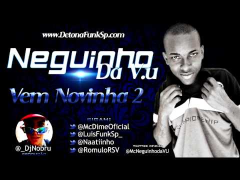 MC NEGUINHO DA VU - VEM NOVINHA 2 ♫♪ ' DJ NOBRU ' WWW.DETONAFUNKSP.COM