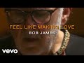 Bob James - Feel Like Making Love - Feeling the music!