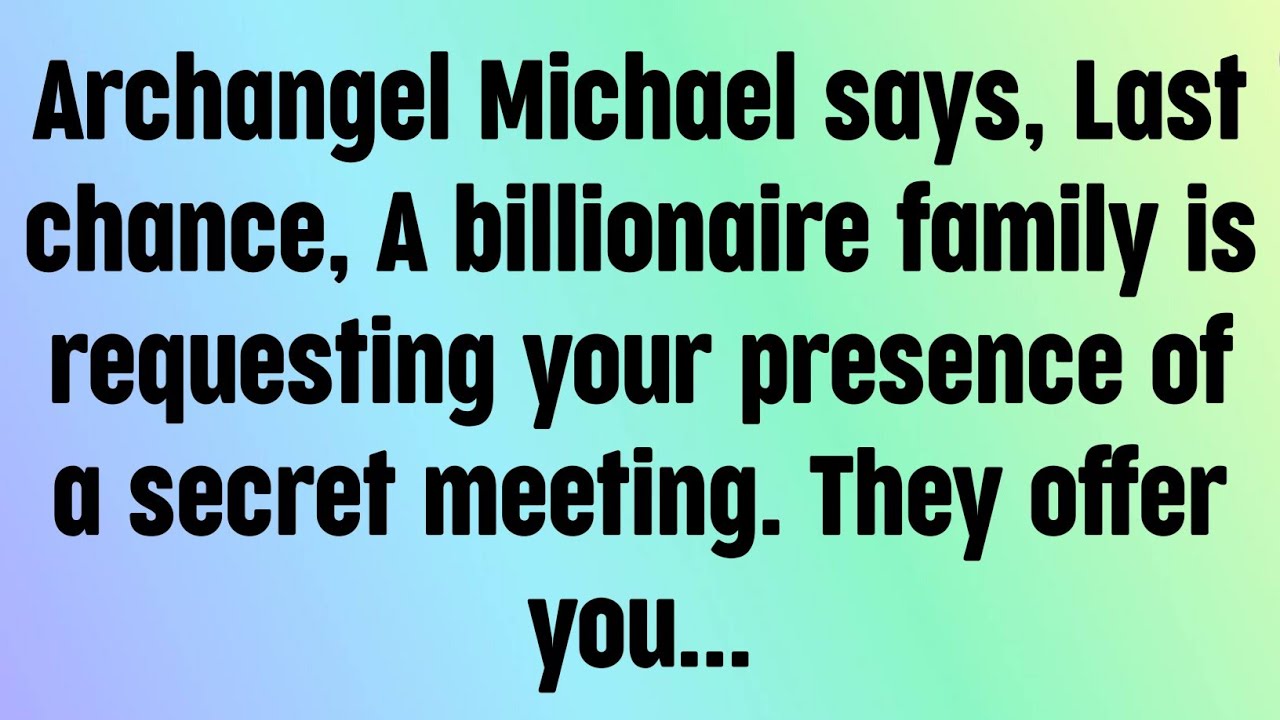 🌈God message today | Archangel Michael says, Last chance, A billionaire family is requesting your...