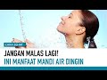 Lupakan Air Hangat Segudang Manfaat Mandi Air Dingin Pagi Hari Cara Sehat