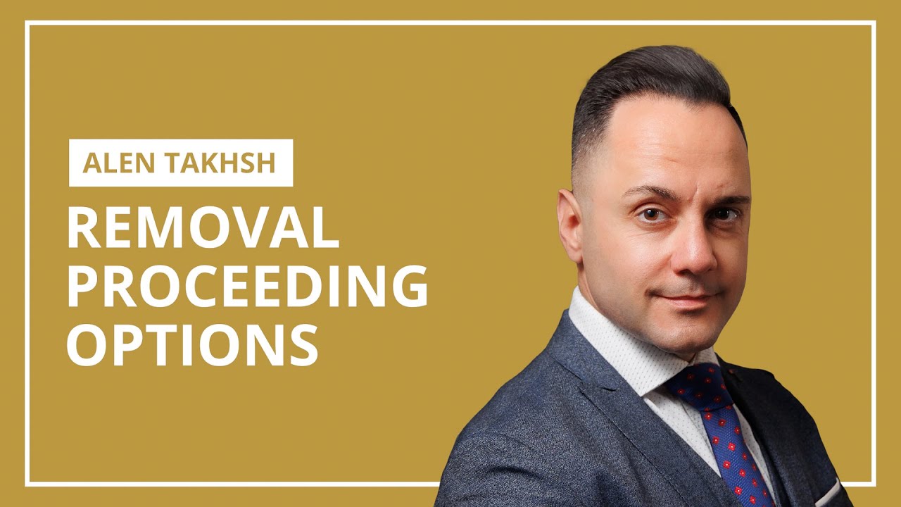 Facing Removal Proceedings? Immigration Attorney Alen Takhsh Explains Your Legal Options