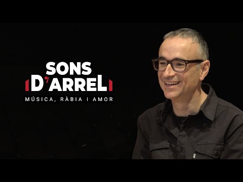 Sons d'Arrel - Música, ràbia i amor. Xavi Sarrià