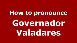How to pronounce Governador Valadares