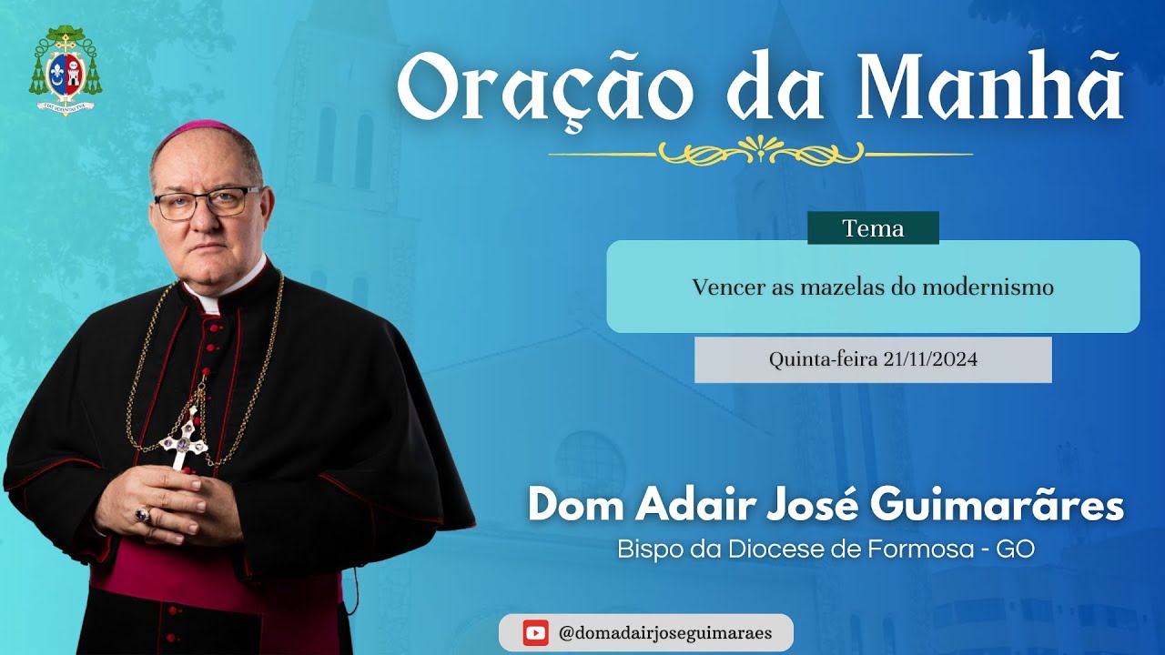 21.11.2024 - ORAÇÃO DA MANHÃ - Tema: Vencer as mazelas do modernismo