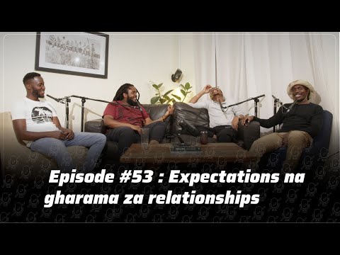 Episode #53 - Expectations Na Gharama Za Relationships
