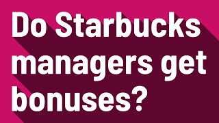Do Starbucks managers get bonuses