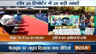 Top 20 Reporter | 22nd May, 2017 ( Part 3 ) - India TV