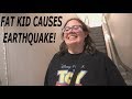 Spoiled Fat Kid Causes Earthquake