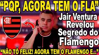 JAIR VENTURA REVELOU "SEGREDO" DO FLAMENGO: "EU NÃO TÔ FELIZ, AGORA TEM O FLAMENGO E ELES VÃO..."