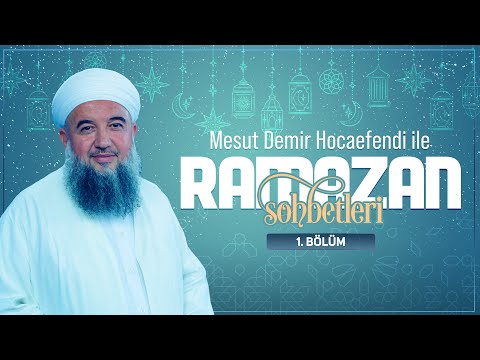 Mesut Demir Hocaefendi ile Ramazan Sohbetleri 1. Bölüm