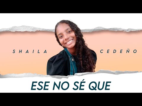 ESE NO SÉ QUE - SHAILA CEDEÑO.