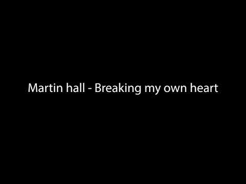 Breaking my own heart - Martin Hall