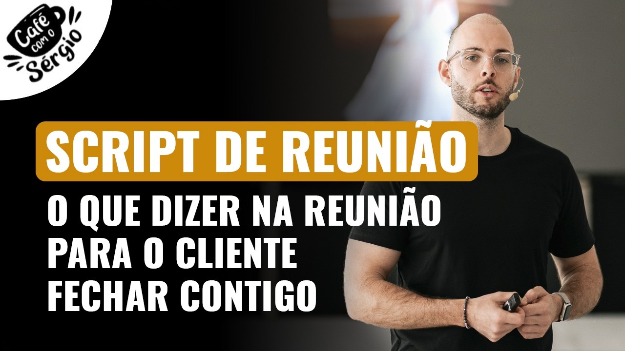 SCRIPT DE REUNIÃO - o que dizer na reunião para o cliente fechar contigo