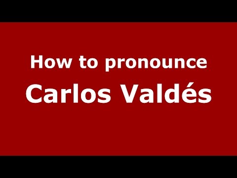 How to pronounce Carlos Valdés