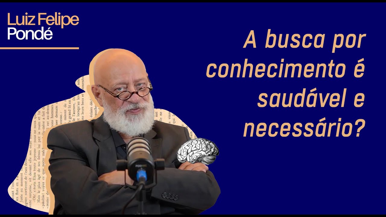 A busca por conhecimento é saudável e necessário? | Luiz Felipe Pondé