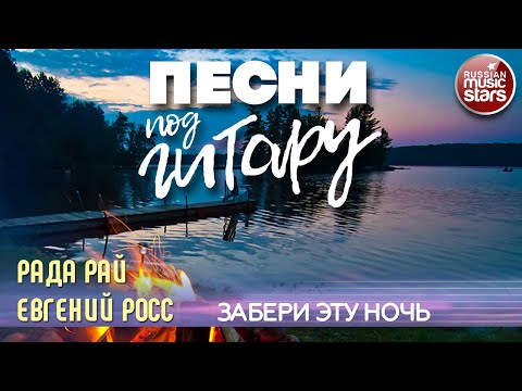 ПЕСНИ ПОД ГИТАРУ ✬ ЗАБЕРИ ЭТУ НОЧЬ ✬ ЕВГЕНИЙ РОСС И РАДА РАЙ