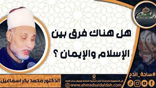 الدكتور – محمد بكر اسماعيل (هل هناك فرق بين الإسلام والإيمان ؟) ( ساحة الدح)(2023م)