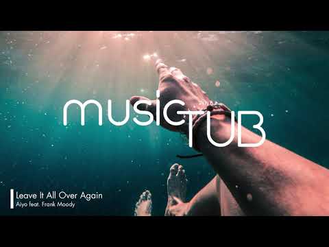 Leave It All Over Again - Aiyo feat. Frank Moody [House Music]
