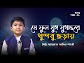 যে ফুল যুগ যুগান্তরে খুশবু ছড়ায় Je Ful Jug