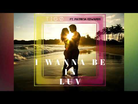 TIGØ - I Wanna Be in Luv feat. Patricia Edwards (Official Audio)